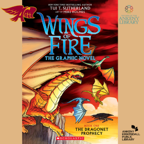Cover of Wings of Fire the Dragonet Prophecy by Tui T Sutherland and the Ankeny Hawks logo, the Friends of the Ankeny Kirkendall Public Library Logo, and the Ankeny Kirkendall Public Library logo